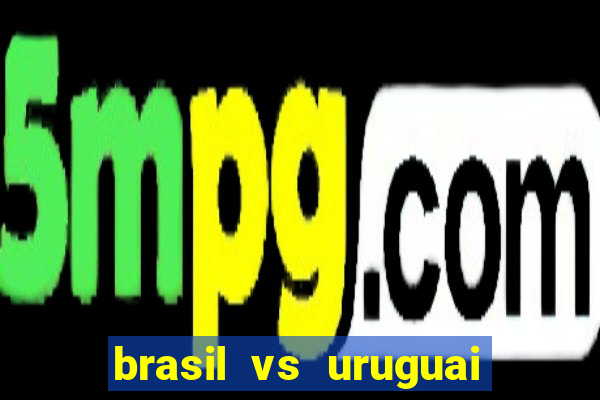 brasil vs uruguai ao vivo multicanais